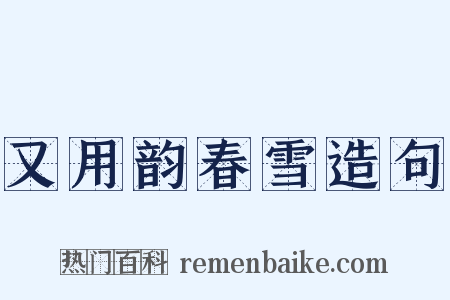 又用韵春雪造句是什么意思的图片